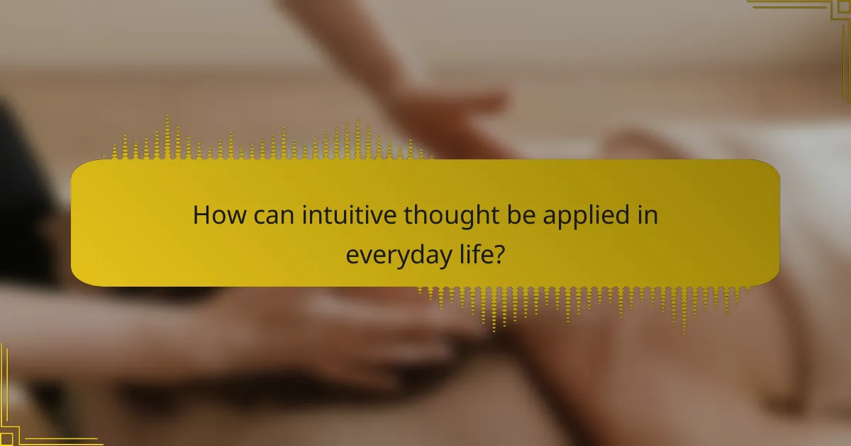 How can intuitive thought be applied in everyday life?