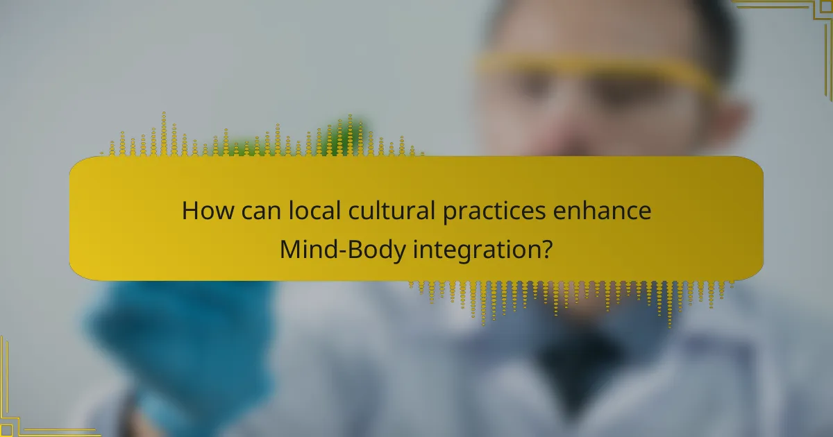 How can local cultural practices enhance Mind-Body integration?