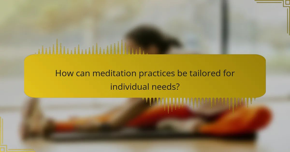 How can meditation practices be tailored for individual needs?