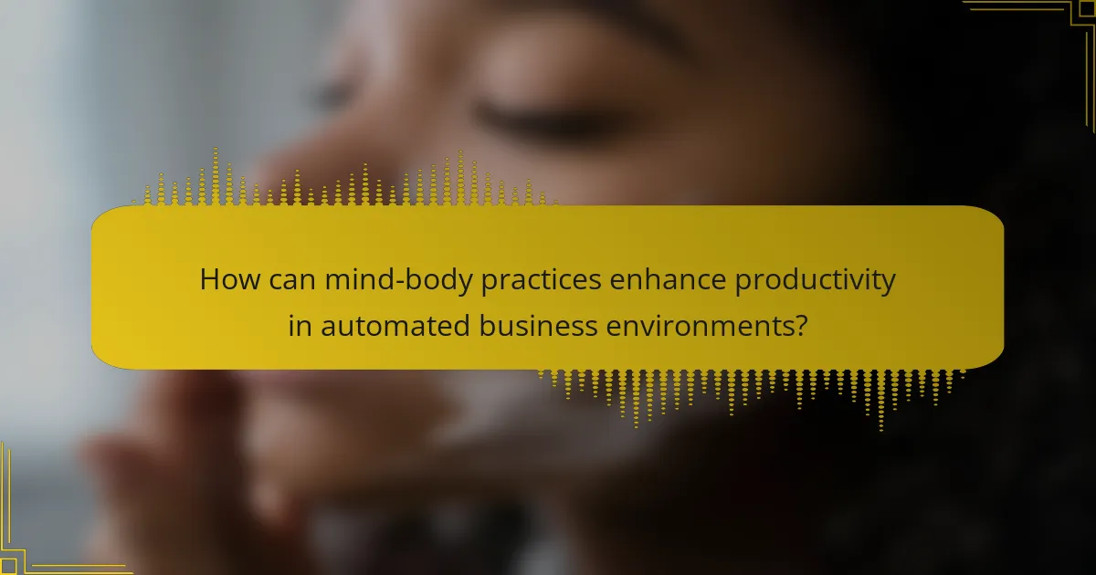 How can mind-body practices enhance productivity in automated business environments?