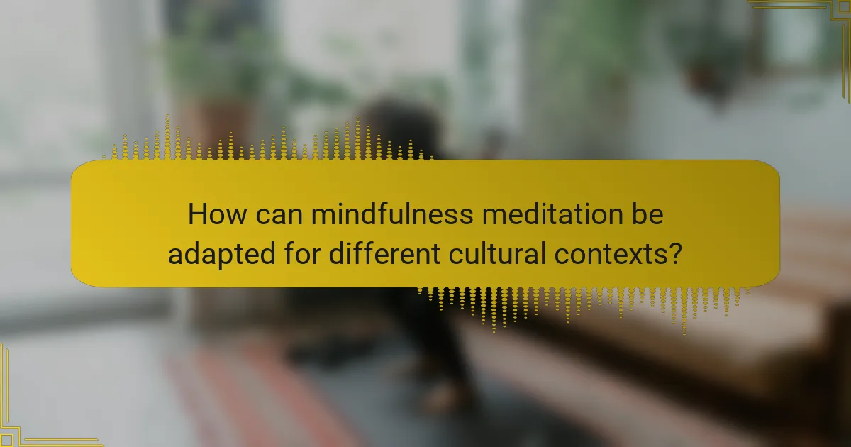 How can mindfulness meditation be adapted for different cultural contexts?