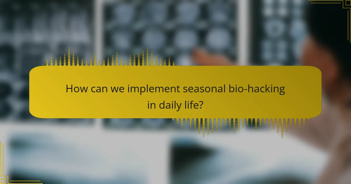 How can we implement seasonal bio-hacking in daily life?