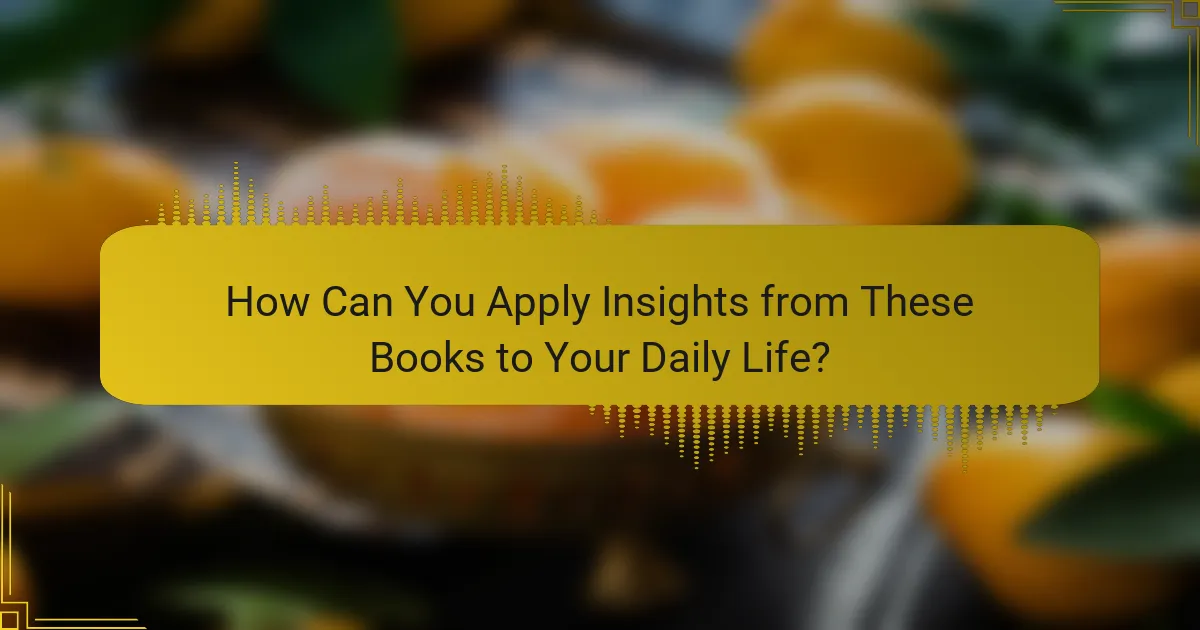 How Can You Apply Insights from These Books to Your Daily Life?