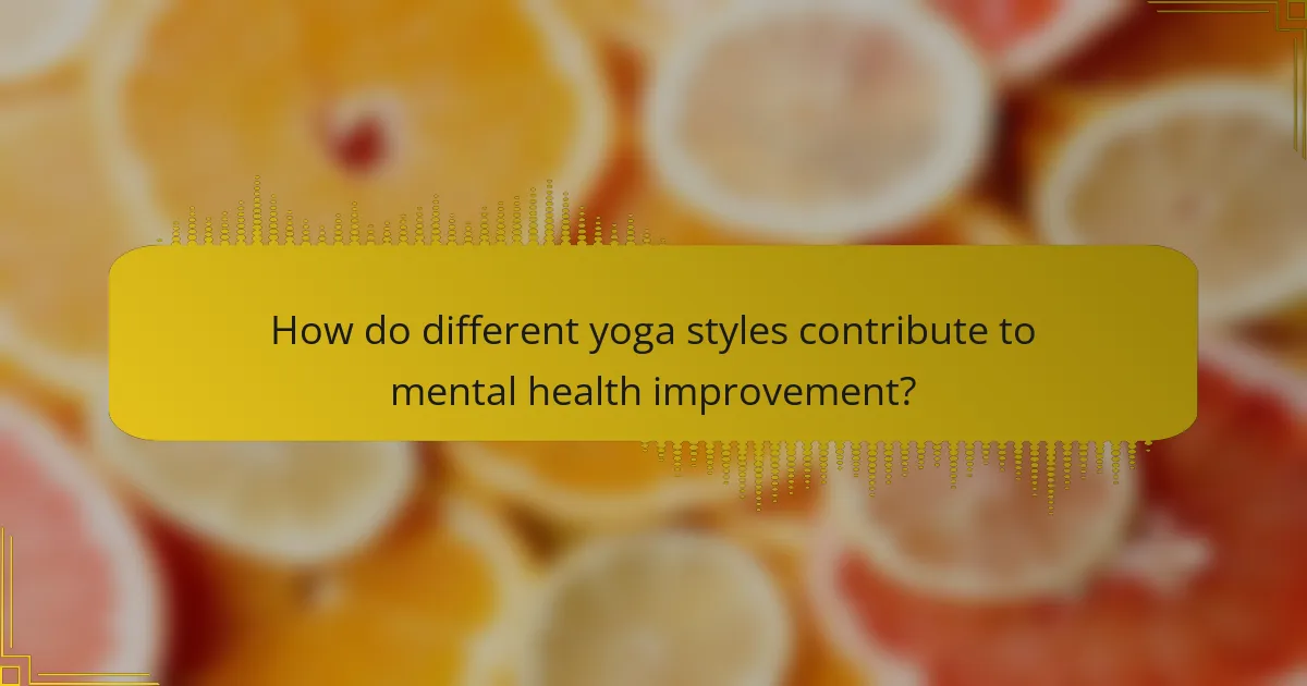 How do different yoga styles contribute to mental health improvement?