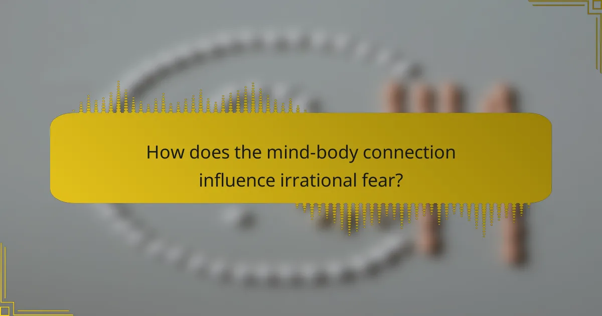 How does the mind-body connection influence irrational fear?