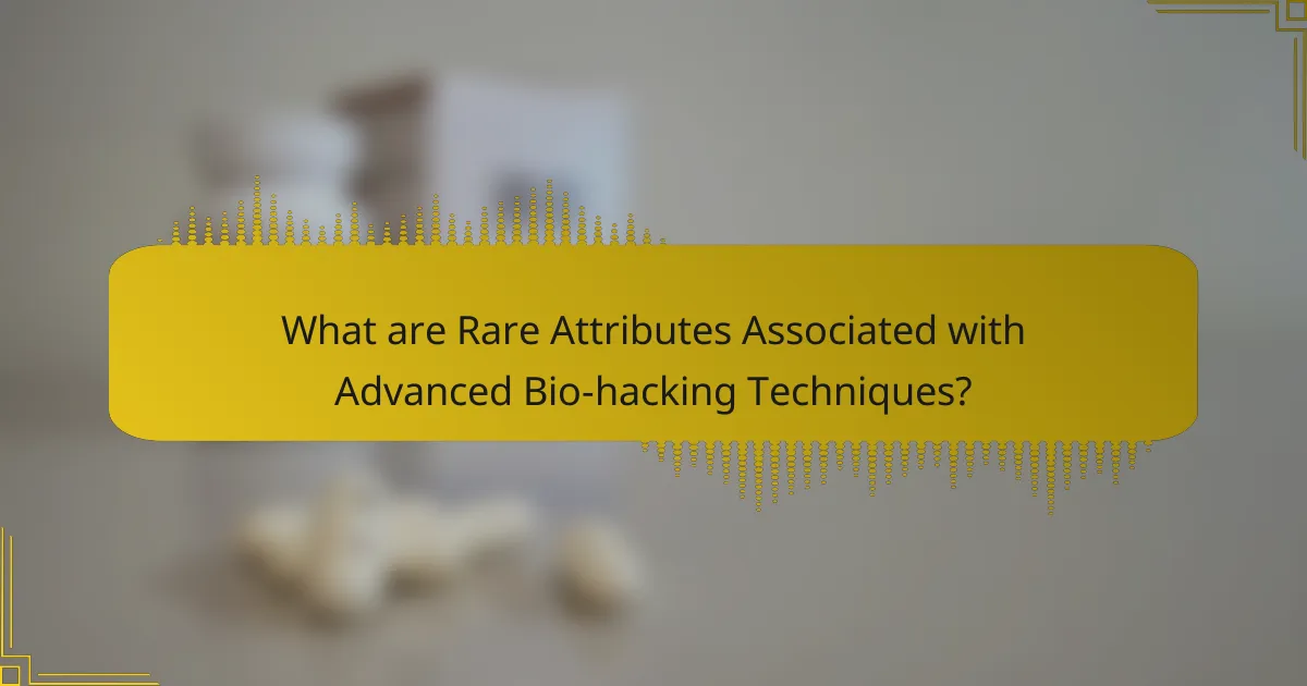 What are Rare Attributes Associated with Advanced Bio-hacking Techniques?