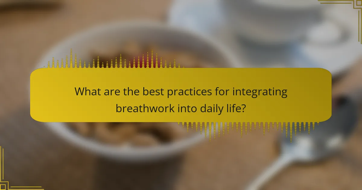 What are the best practices for integrating breathwork into daily life?