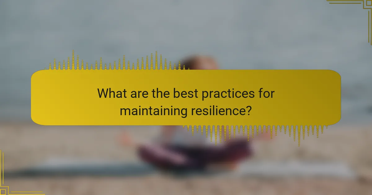 What are the best practices for maintaining resilience?