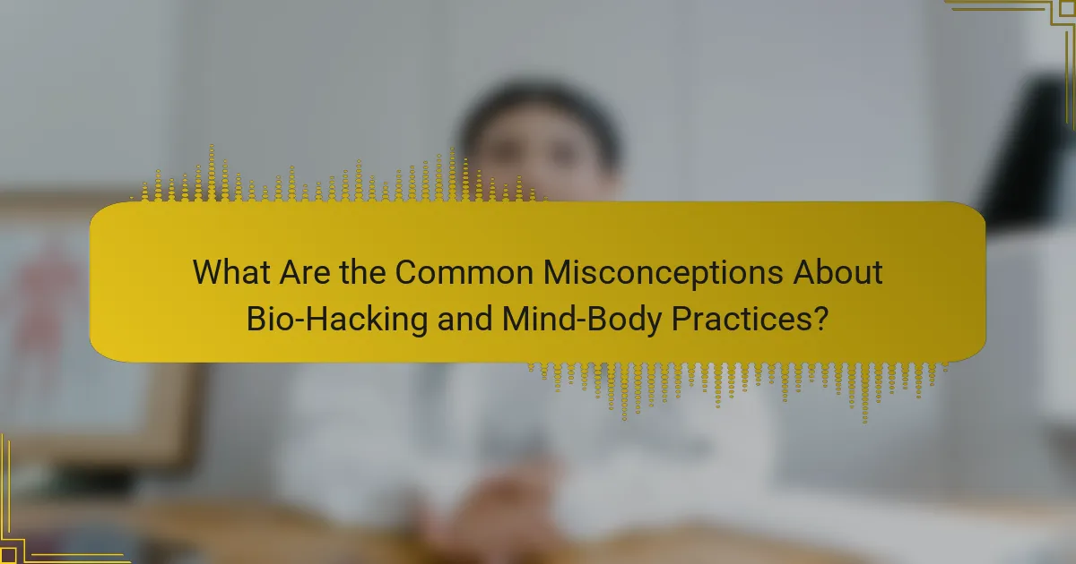 What Are the Common Misconceptions About Bio-Hacking and Mind-Body Practices?