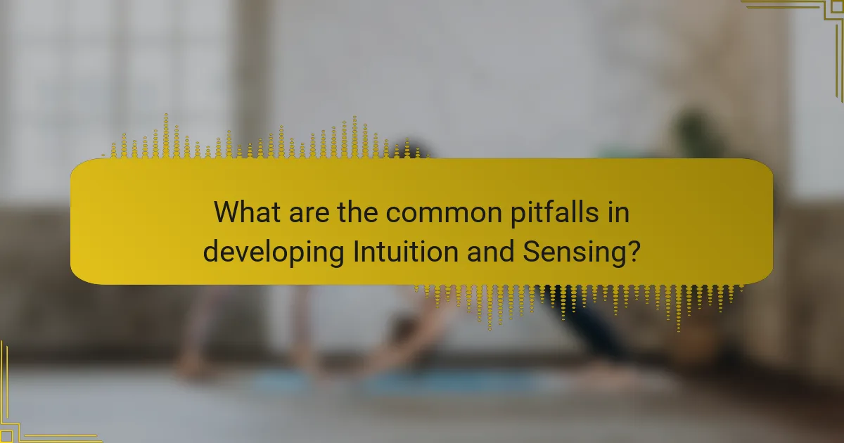 What are the common pitfalls in developing Intuition and Sensing?