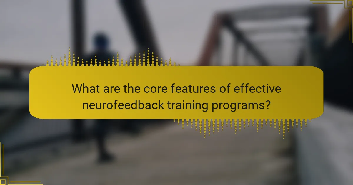 What are the core features of effective neurofeedback training programs?