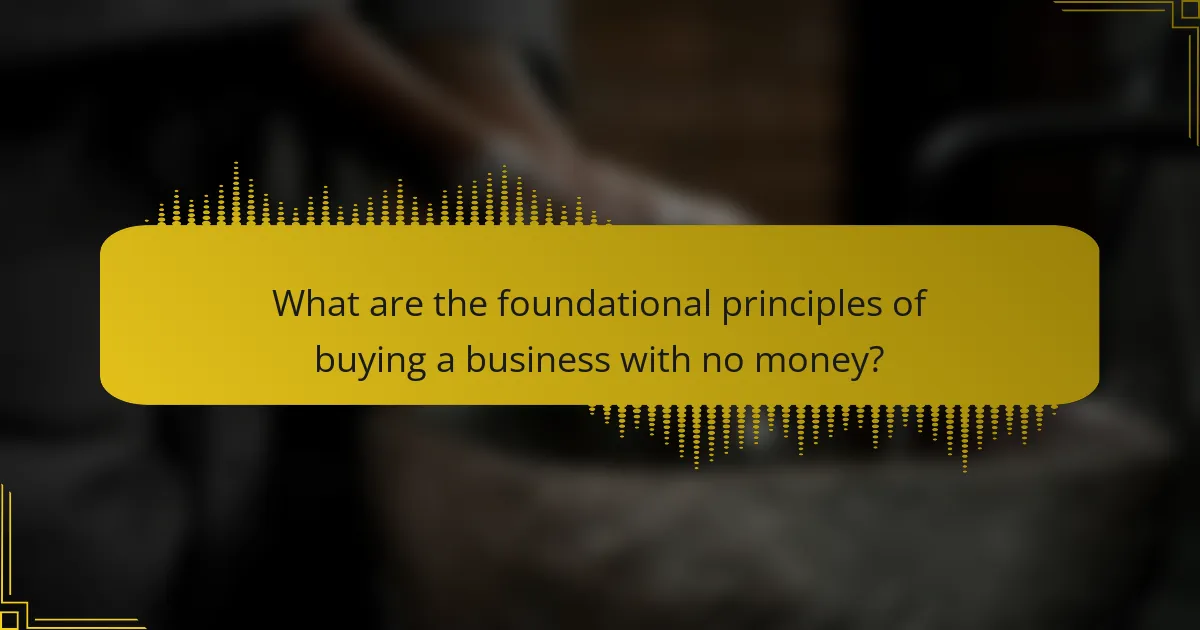 What are the foundational principles of buying a business with no money?