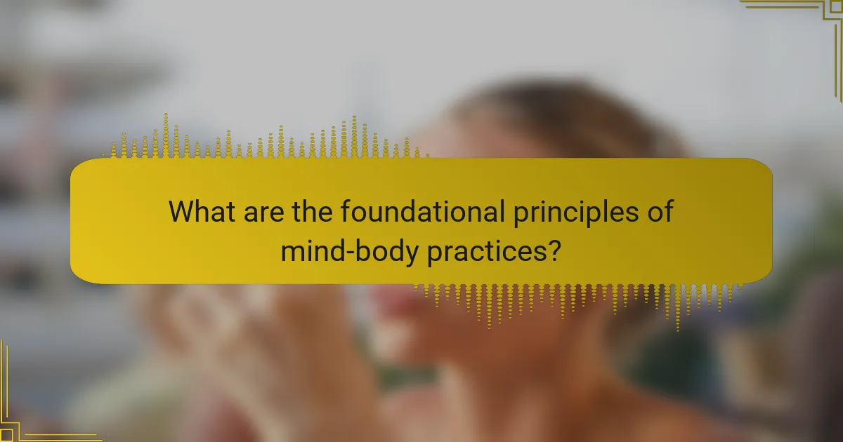 What are the foundational principles of mind-body practices?