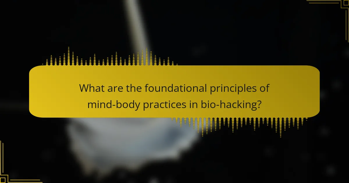 What are the foundational principles of mind-body practices in bio-hacking?