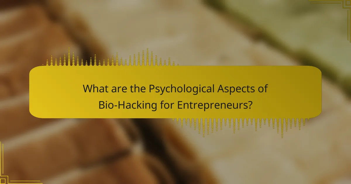 What are the Psychological Aspects of Bio-Hacking for Entrepreneurs?