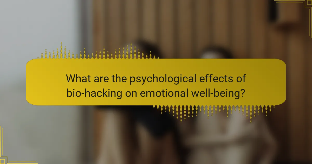 What are the psychological effects of bio-hacking on emotional well-being?