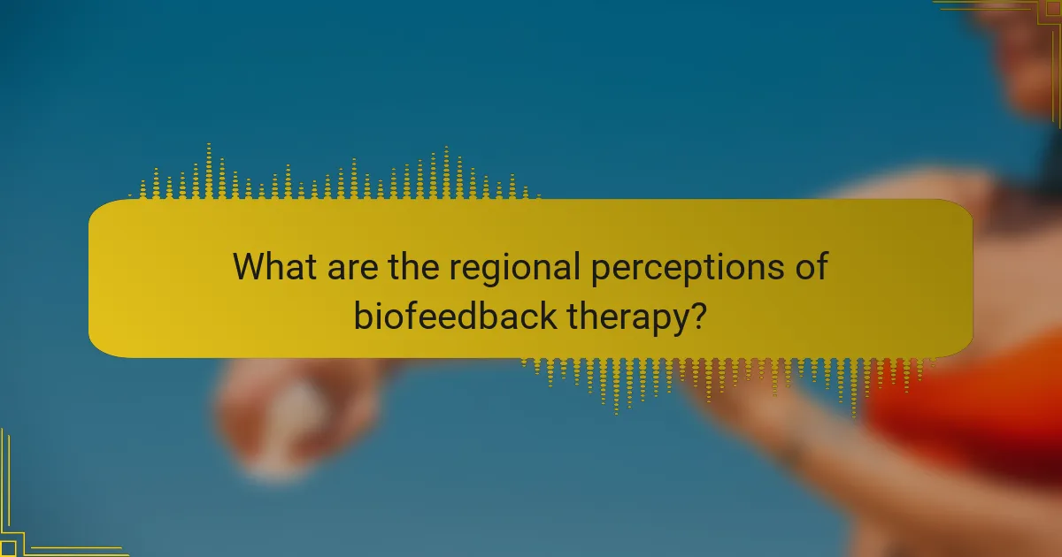 What are the regional perceptions of biofeedback therapy?