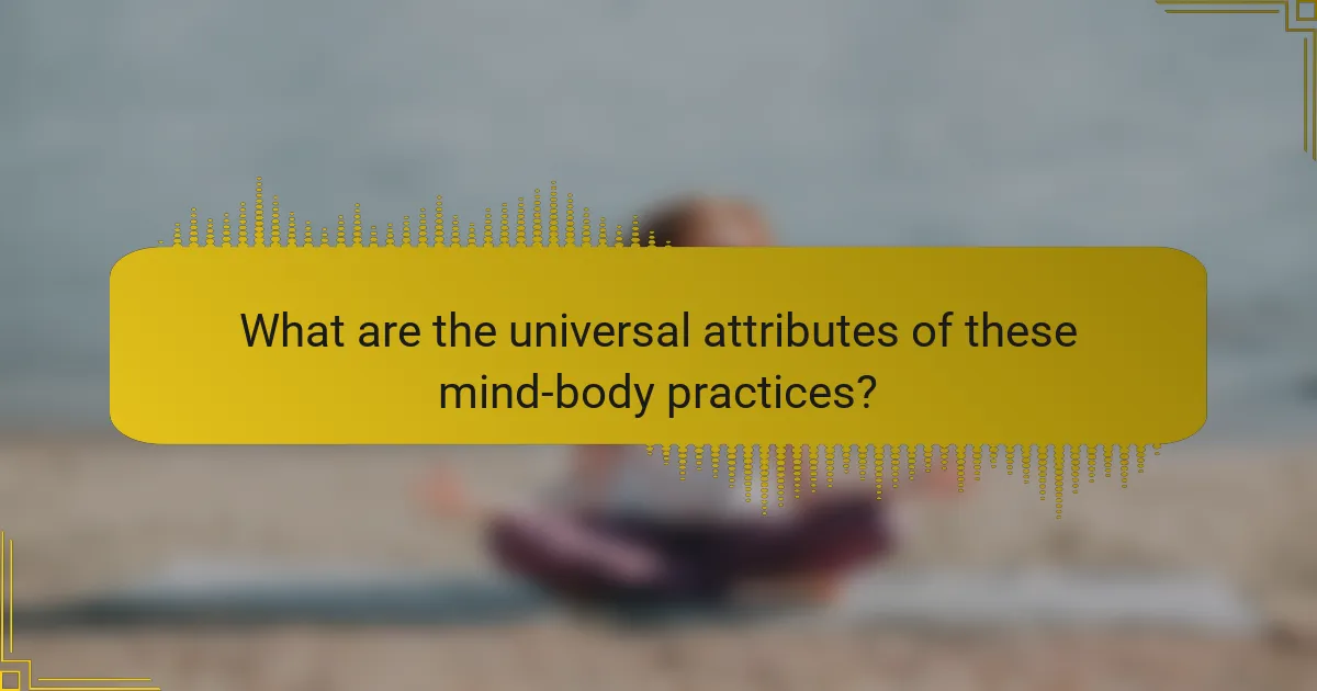What are the universal attributes of these mind-body practices?