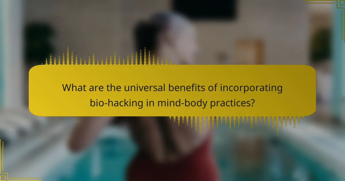 What are the universal benefits of incorporating bio-hacking in mind-body practices?