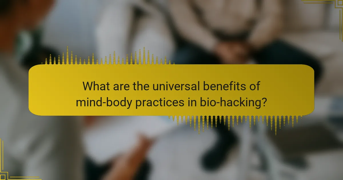 What are the universal benefits of Mind-Body Practices in bio-hacking?