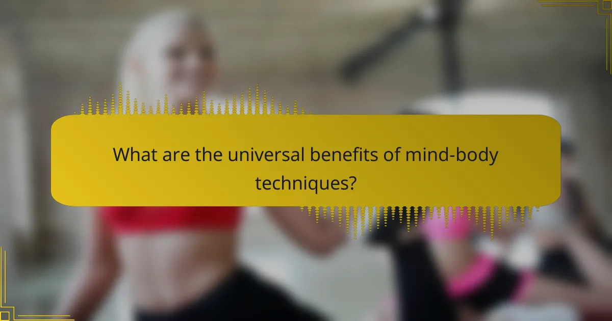 What are the universal benefits of mind-body techniques?