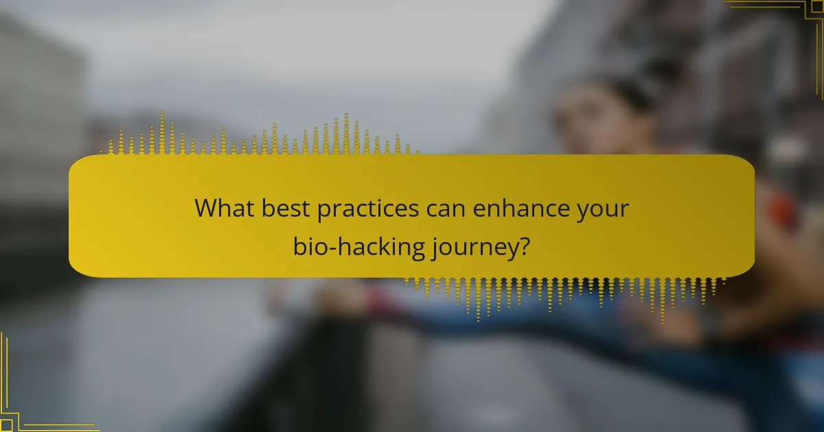 What best practices can enhance your bio-hacking journey?