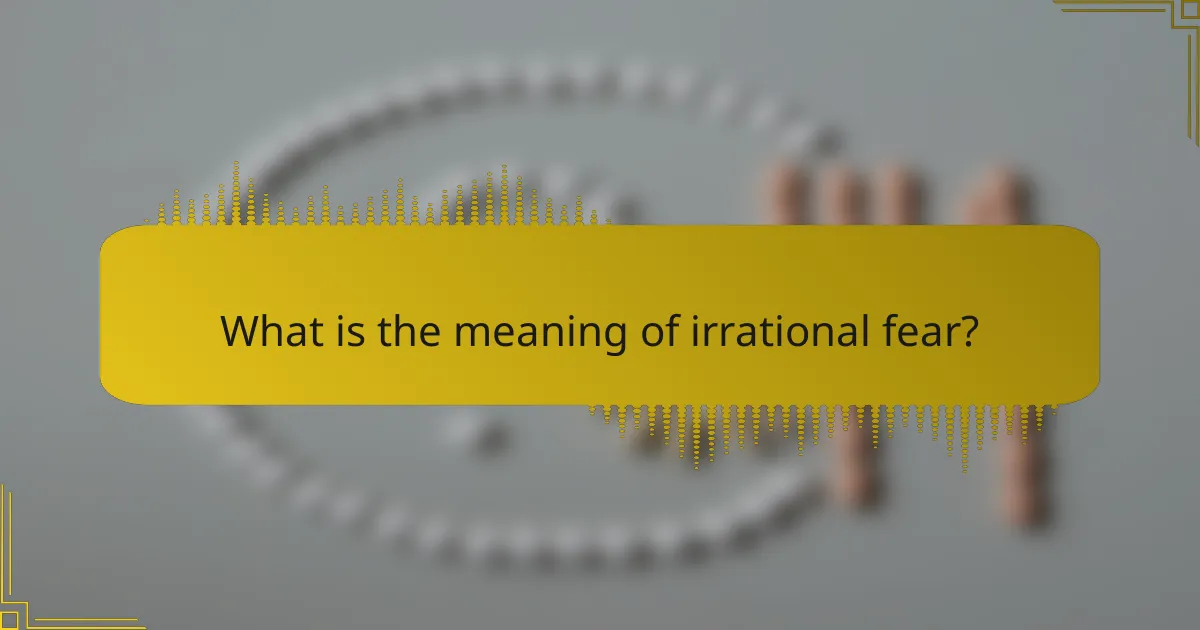 What is the meaning of irrational fear?