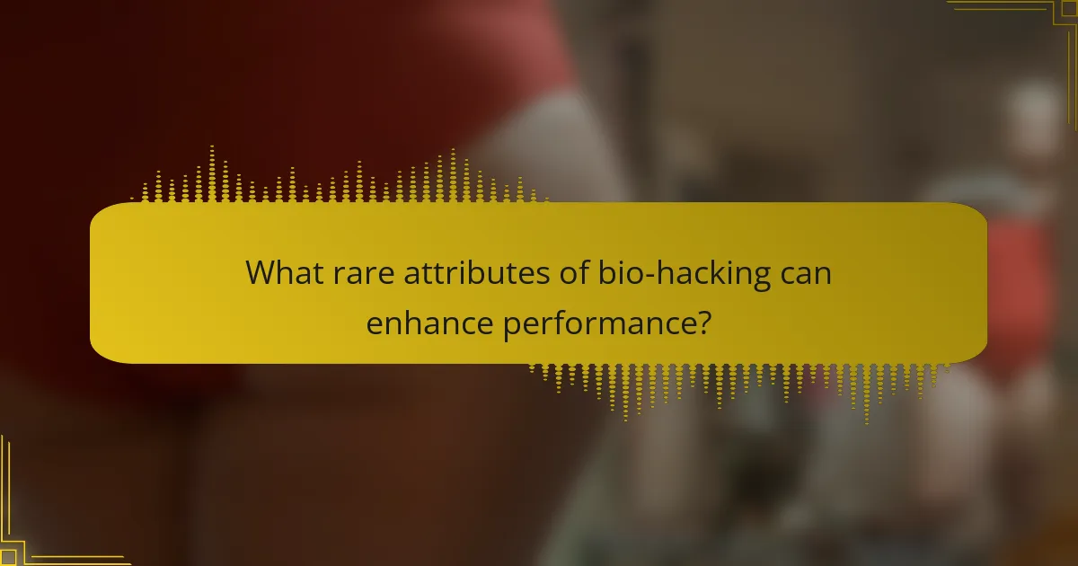 What rare attributes of bio-hacking can enhance performance?