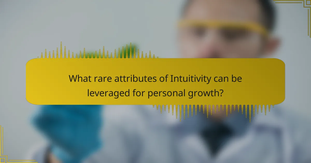 What rare attributes of Intuitivity can be leveraged for personal growth?