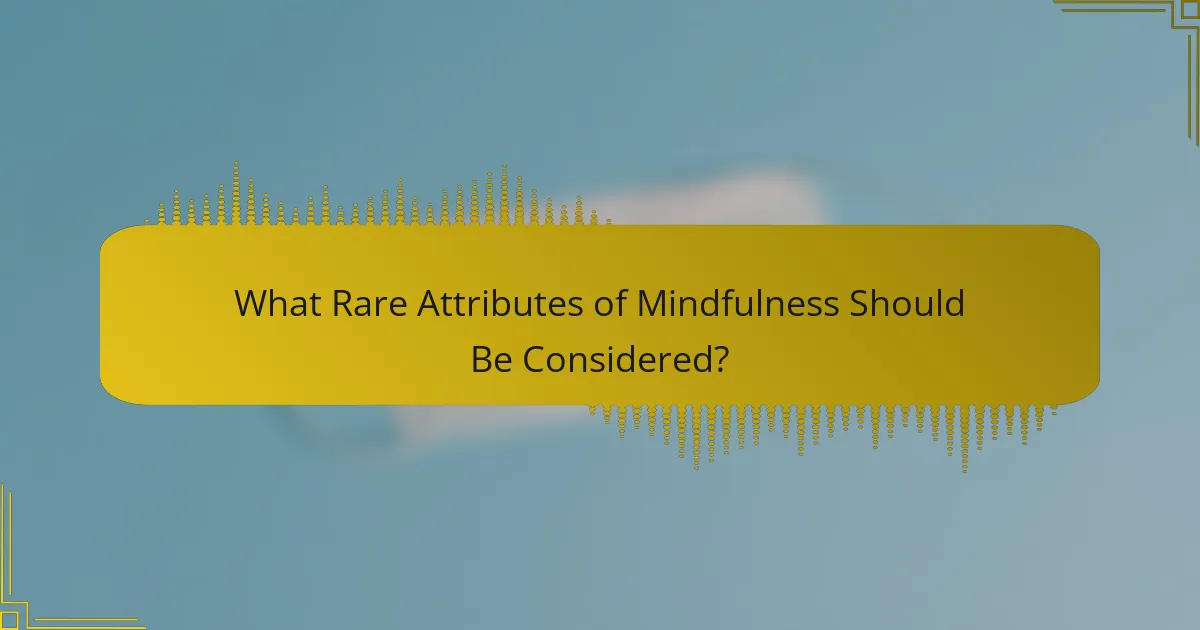 What Rare Attributes of Mindfulness Should Be Considered?