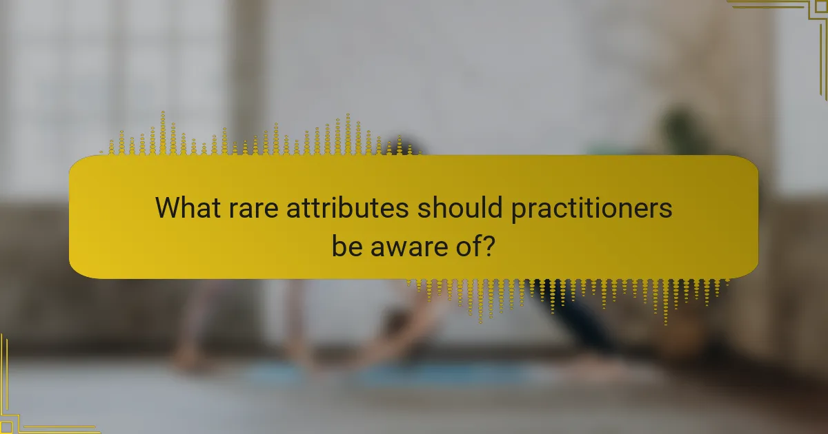 What rare attributes should practitioners be aware of?