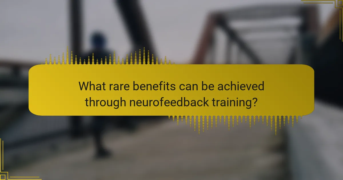 What rare benefits can be achieved through neurofeedback training?