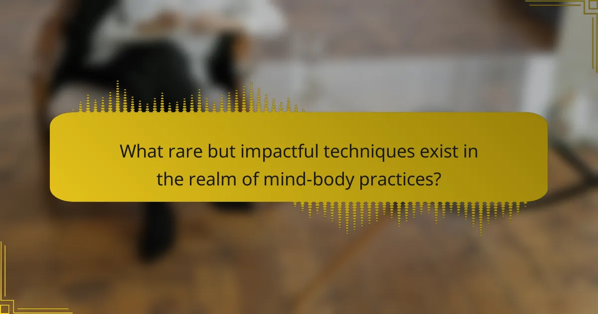 What rare but impactful techniques exist in the realm of mind-body practices?