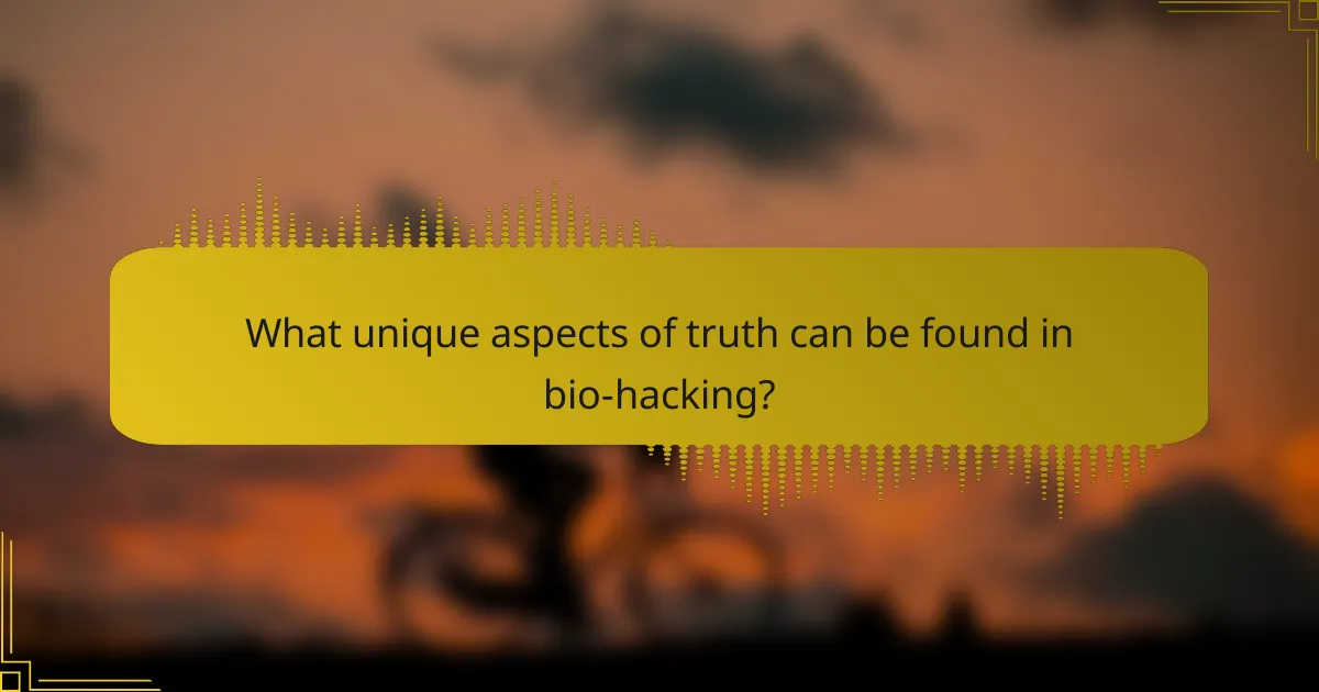 What unique aspects of truth can be found in bio-hacking?