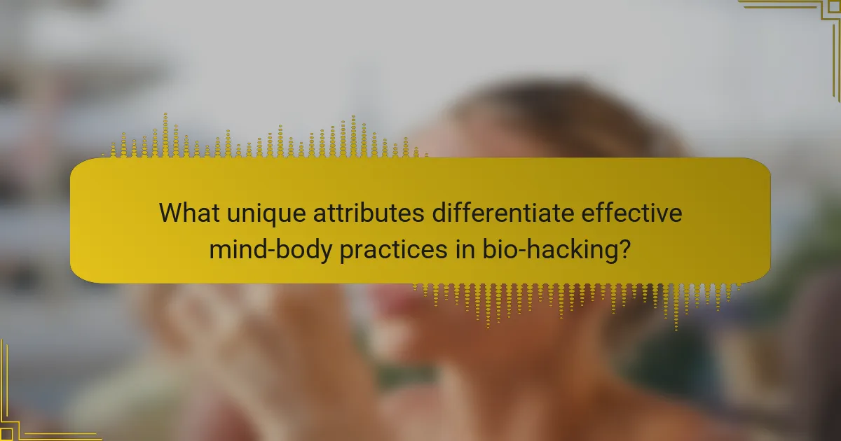What unique attributes differentiate effective mind-body practices in bio-hacking?