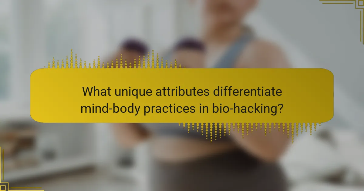 What unique attributes differentiate mind-body practices in bio-hacking?