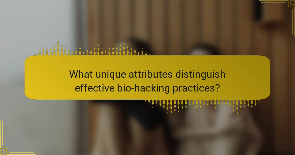 What unique attributes distinguish effective bio-hacking practices?