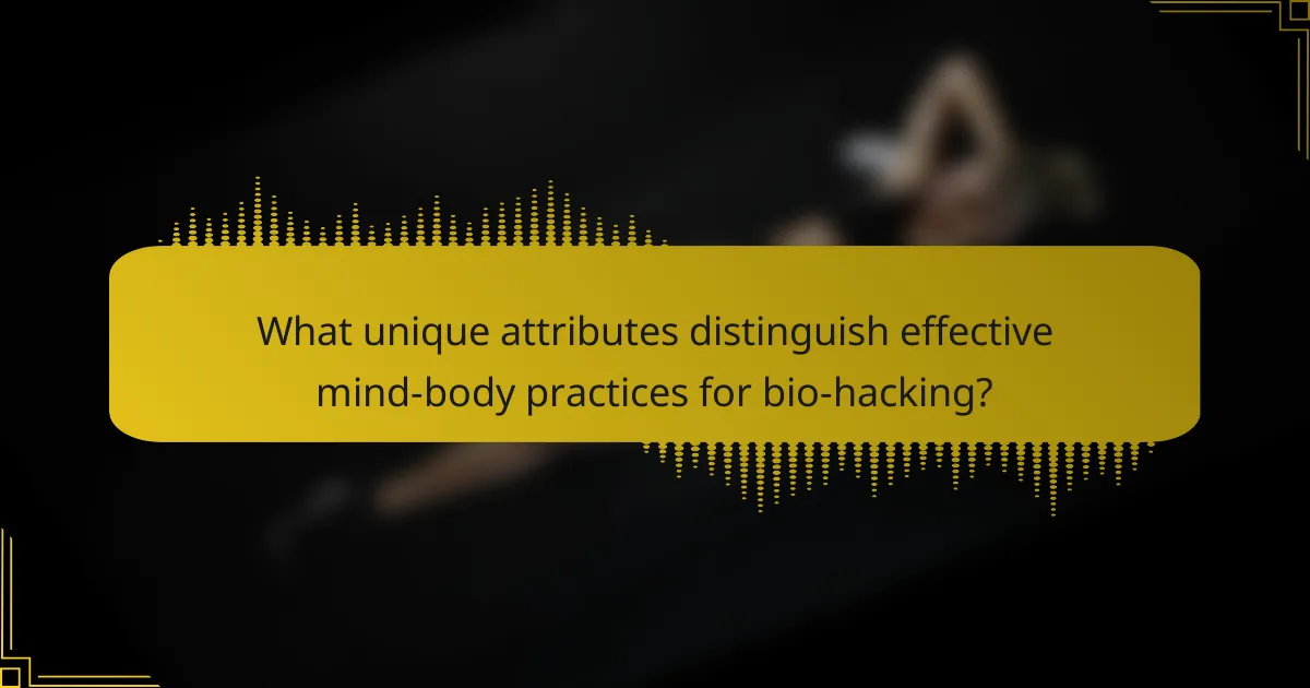 What unique attributes distinguish effective mind-body practices for bio-hacking?