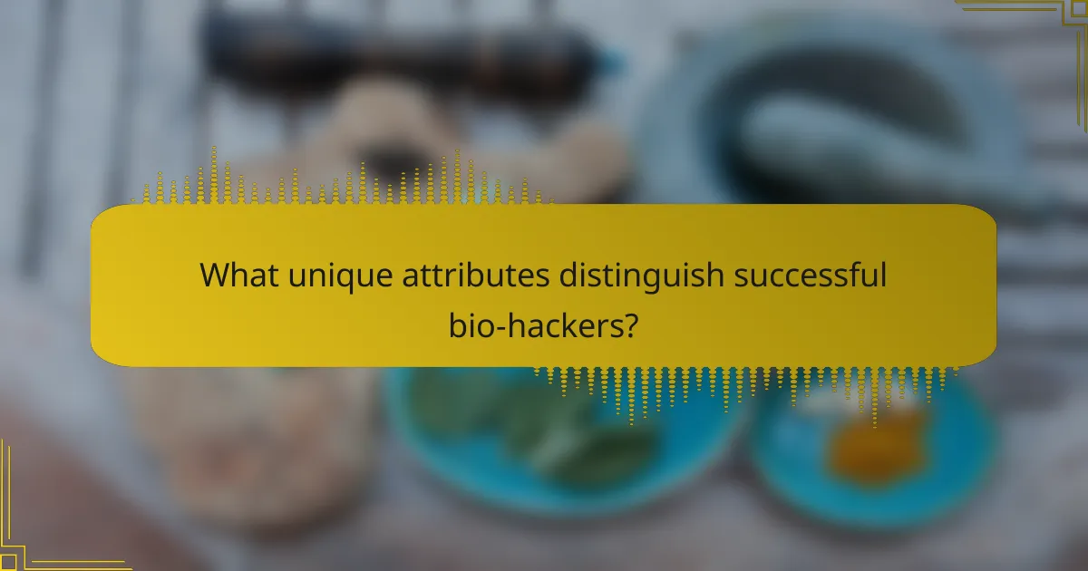 What unique attributes distinguish successful bio-hackers?