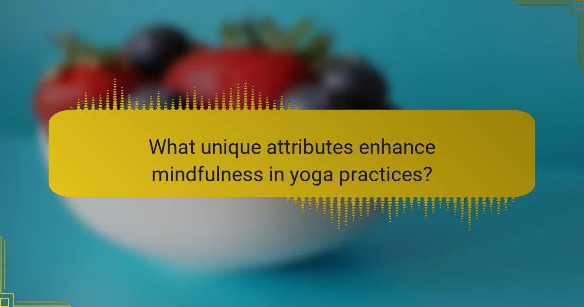 What unique attributes enhance mindfulness in yoga practices?