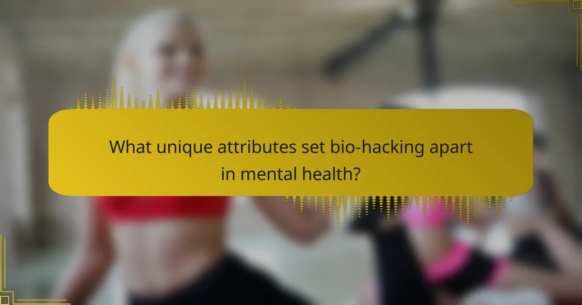 What unique attributes set bio-hacking apart in mental health?