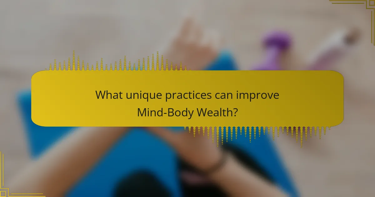 What unique practices can improve Mind-Body Wealth?