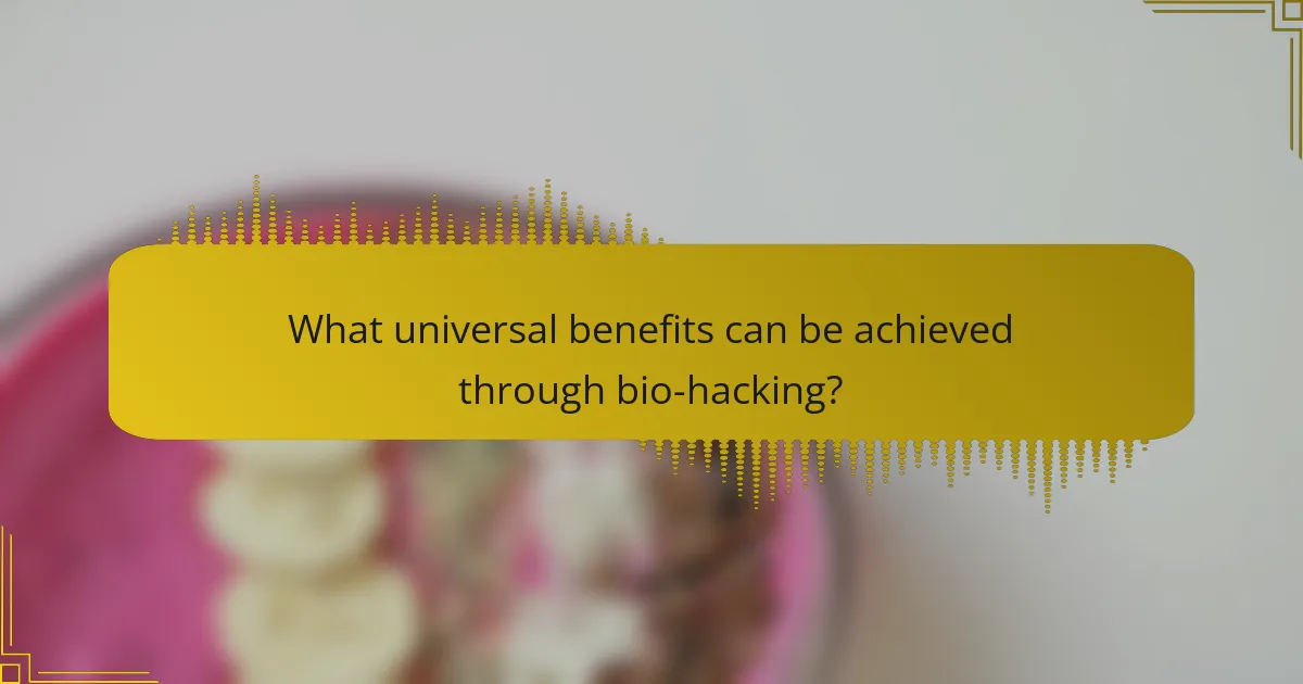What universal benefits can be achieved through bio-hacking?